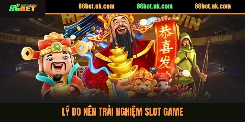 Lý do nên trải nghiệm slot game