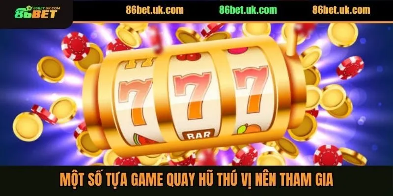 Một số tựa game quay hũ thú vị nên tham gia